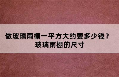 做玻璃雨棚一平方大约要多少钱？ 玻璃雨棚的尺寸